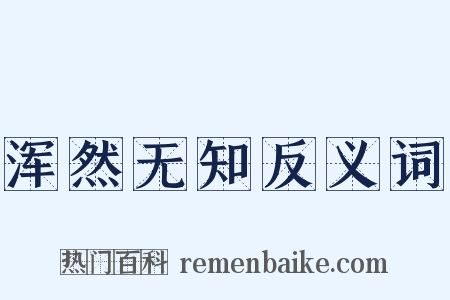 浑然无知反义词是什么意思的图片